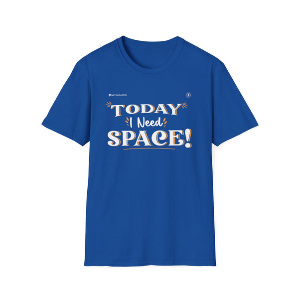 Unisex T-Shirt -Today I Need Space